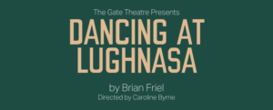 There is gold text on a green backdrop, reading Dancing at Lughnasa by Brian Friel. 